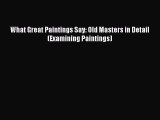 PDF Download What Great Paintings Say: Old Masters in Detail (Examining Paintings) Download