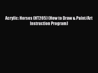 PDF Download Acrylic: Horses (HT285) (How to Draw & Paint/Art Instruction Program) PDF Online