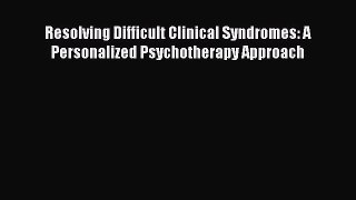 [PDF Download] Resolving Difficult Clinical Syndromes: A Personalized Psychotherapy Approach