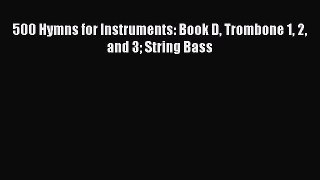 PDF Download 500 Hymns for Instruments: Book D Trombone 1 2 and 3 String Bass Read Online