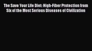 [PDF Download] The Save Your Life Diet: High-Fiber Protection from Six of the Most Serious