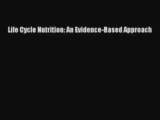 [PDF Download] Life Cycle Nutrition: An Evidence-Based Approach [PDF] Online