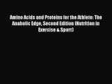 [PDF Download] Amino Acids and Proteins for the Athlete: The Anabolic Edge Second Edition (Nutrition