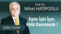 Eşim İçki İçer, Kötü Davranırdı !