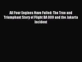 All Four Engines Have Failed: The True and Triumphant Story of Flight BA 009 and the Jakarta