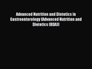 [PDF Download] Advanced Nutrition and Dietetics in Gastroenterology (Advanced Nutrition and
