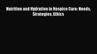 [PDF Download] Nutrition and Hydration in Hospice Care: Needs Strategies Ethics [Download]