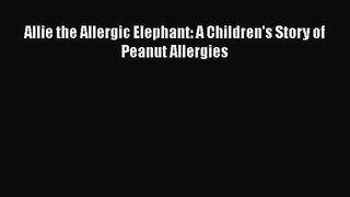 [PDF Download] Allie the Allergic Elephant: A Children's Story of Peanut Allergies [Read] Online