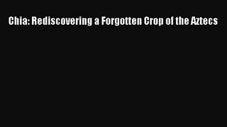 [PDF Download] Chia: Rediscovering a Forgotten Crop of the Aztecs [Read] Online