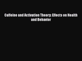 [PDF Download] Caffeine and Activation Theory: Effects on Health and Behavior [Read] Online