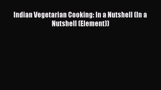 [PDF Download] Indian Vegetarian Cooking: In a Nutshell (In a Nutshell (Element)) [PDF] Full