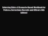 Read Enforcing Ethics: A Scenario-Based Workbook for Police & Corrections Recruits and Officers