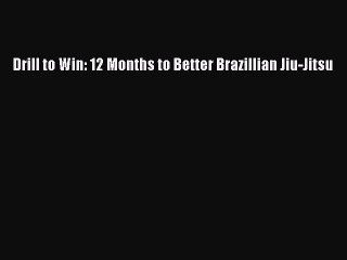 [PDF Download] Drill to Win: 12 Months to Better Brazillian Jiu-Jitsu [Download] Online