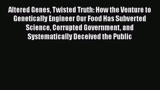 [PDF Download] Altered Genes Twisted Truth: How the Venture to Genetically Engineer Our Food