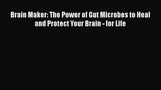 [PDF Download] Brain Maker: The Power of Gut Microbes to Heal and Protect Your Brain - for