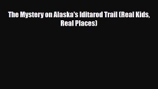 [PDF Download] The Mystery on Alaska's Iditarod Trail (Real Kids Real Places) [Download] Online