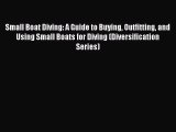 [PDF Download] Small Boat Diving: A Guide to Buying Outfitting and Using Small Boats for Diving