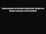 Download Conversations on Servant-Leadership: Insights on Human Courage in Life and Work PDF