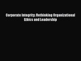 Read Corporate Integrity: Rethinking Organizational Ethics and Leadership Ebook Free