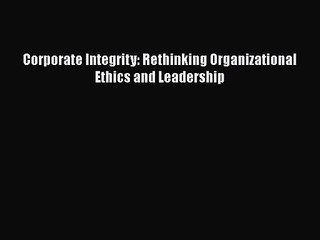 Read Corporate Integrity: Rethinking Organizational Ethics and Leadership Ebook Free