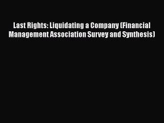 Read Last Rights: Liquidating a Company (Financial Management Association Survey and Synthesis)