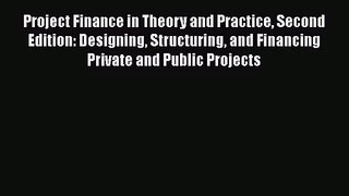 Download Project Finance in Theory and Practice Second Edition: Designing Structuring and Financing