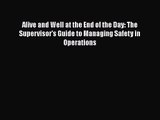 Read Alive and Well at the End of the Day: The Supervisor's Guide to Managing Safety in Operations