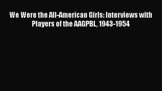 [PDF Download] We Were the All-American Girls: Interviews with Players of the AAGPBL 1943-1954