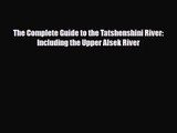 [PDF Download] The Complete Guide to the Tatshenshini River: Including the Upper Alsek River
