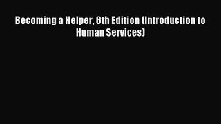[PDF Download] Becoming a Helper 6th Edition (Introduction to Human Services) [Read] Full Ebook