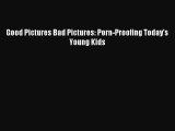 [PDF Download] Good Pictures Bad Pictures: Porn-Proofing Today's Young Kids [Download] Online