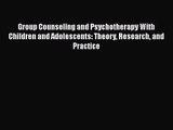 [PDF Download] Group Counseling and Psychotherapy With Children and Adolescents: Theory Research