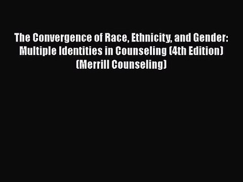 [PDF Download] The Convergence of Race Ethnicity and Gender: Multiple Identities in Counseling