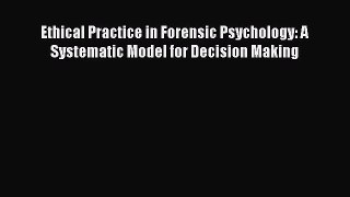 [PDF Download] Ethical Practice in Forensic Psychology: A Systematic Model for Decision Making