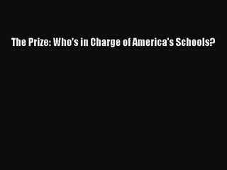 [PDF Download] The Prize: Who's in Charge of America's Schools? [Read] Online