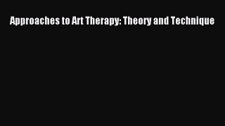 [PDF Download] Approaches to Art Therapy: Theory and Technique [Read] Online