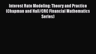 Read Interest Rate Modeling: Theory and Practice (Chapman and Hall/CRC Financial Mathematics