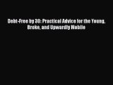 Download Debt-Free by 30: Practical Advice for the Young Broke and Upwardly Mobile PDF Free