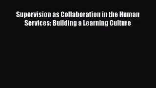 [PDF Download] Supervision as Collaboration in the Human Services: Building a Learning Culture