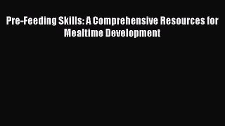 [PDF Download] Pre-Feeding Skills: A Comprehensive Resources for Mealtime Development [Download]