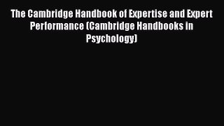 [PDF Download] The Cambridge Handbook of Expertise and Expert Performance (Cambridge Handbooks