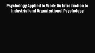 [PDF Download] Psychology Applied to Work: An Introduction to Industrial and Organizational