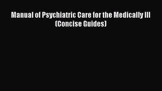 [PDF Download] Manual of Psychiatric Care for the Medically Ill (Concise Guides) [Download]