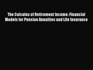 Read The Calculus of Retirement Income: Financial Models for Pension Annuities and Life Insurance