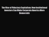 Read The Rise of Fiduciary Capitalism: How Institutional Investors Can Make Corporate America