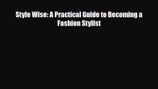 PDF Download Style Wise: A Practical Guide to Becoming a Fashion Stylist Read Online