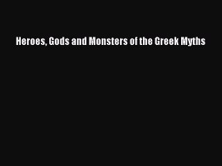 [PDF Download] Heroes Gods and Monsters of the Greek Myths [Download] Online