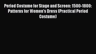 [PDF Download] Period Costume for Stage and Screen: 1500-1800: Patterns for Women's Dress (Practical