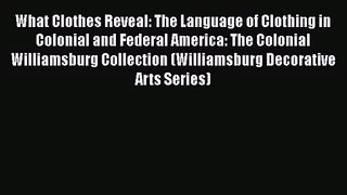 [PDF Download] What Clothes Reveal: The Language of Clothing in Colonial and Federal America: