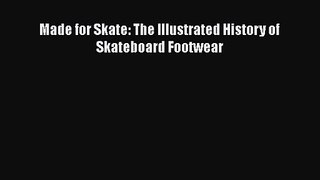 [PDF Download] Made for Skate: The Illustrated History of Skateboard Footwear [Download] Full